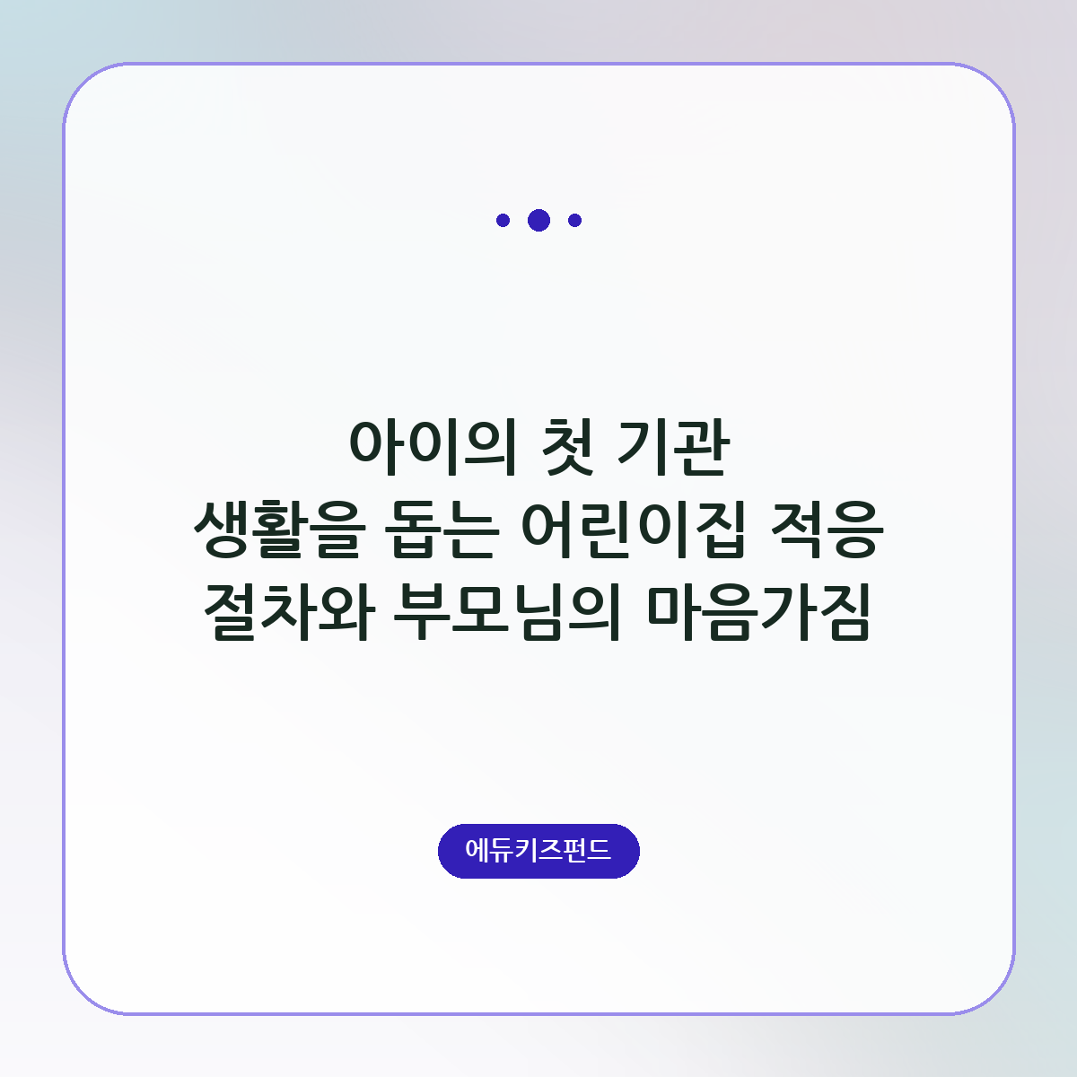 아이의 첫 기관 생활을 돕는 어린이집 적응 절차와 부모님의 마음가짐