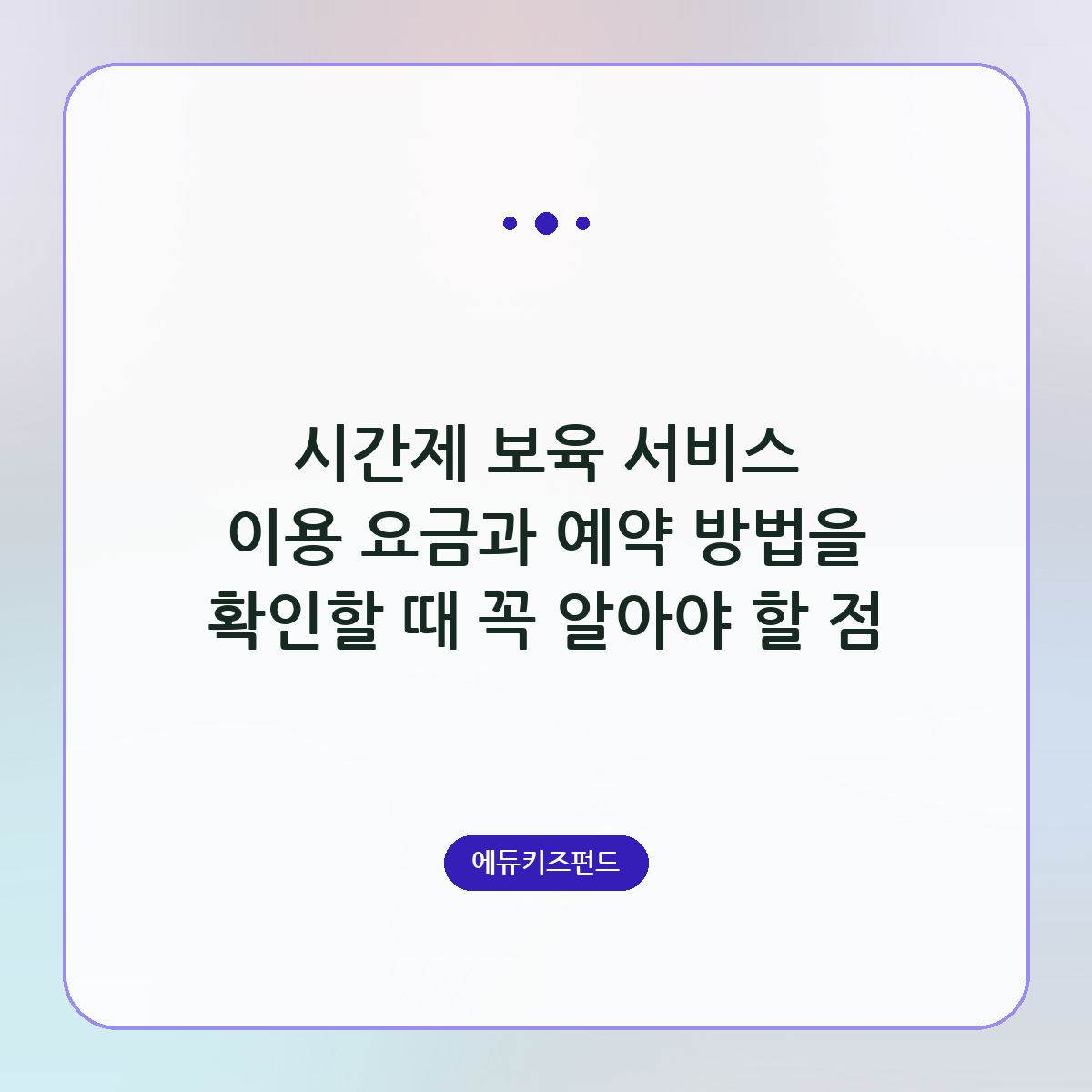 시간제 보육 서비스 이용 요금과 예약 방법을 확인할 때 꼭 알아야 할 점