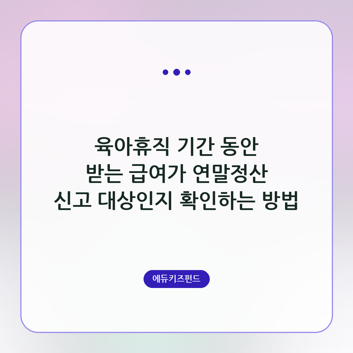 육아휴직 기간 동안 받는 급여가 연말정산 신고 대상인지 확인하는 방법