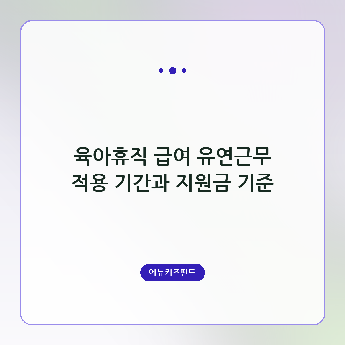 육아휴직 급여 유연근무 적용 기간과 지원금 기준
