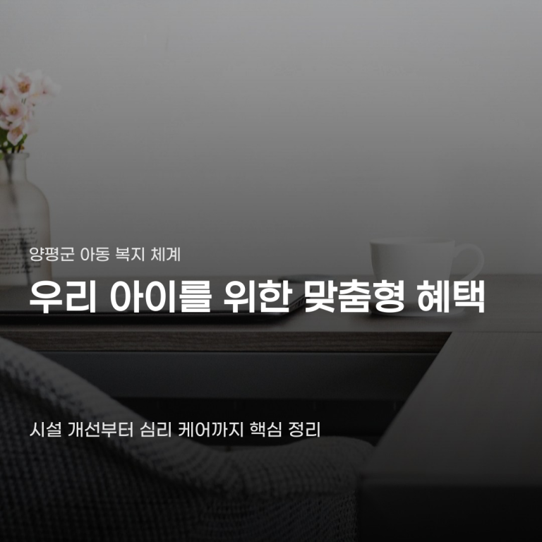 양평군 아동 돌봄 복지, 시설만 확인하면…알아 둘 서비스 차이
